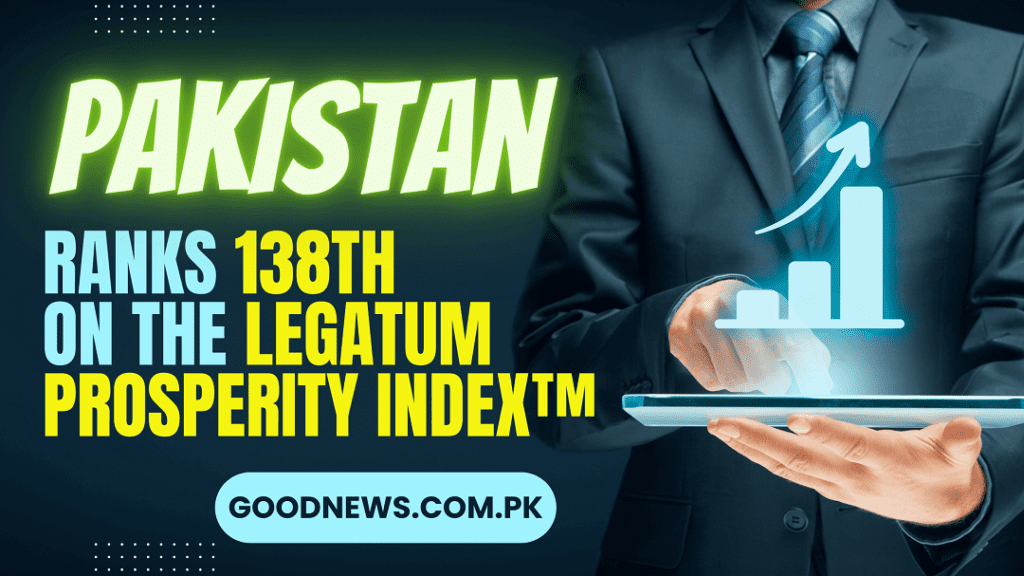 Pakistan Ranks 138th on the Legatum Prosperity Index Good News Pakistan